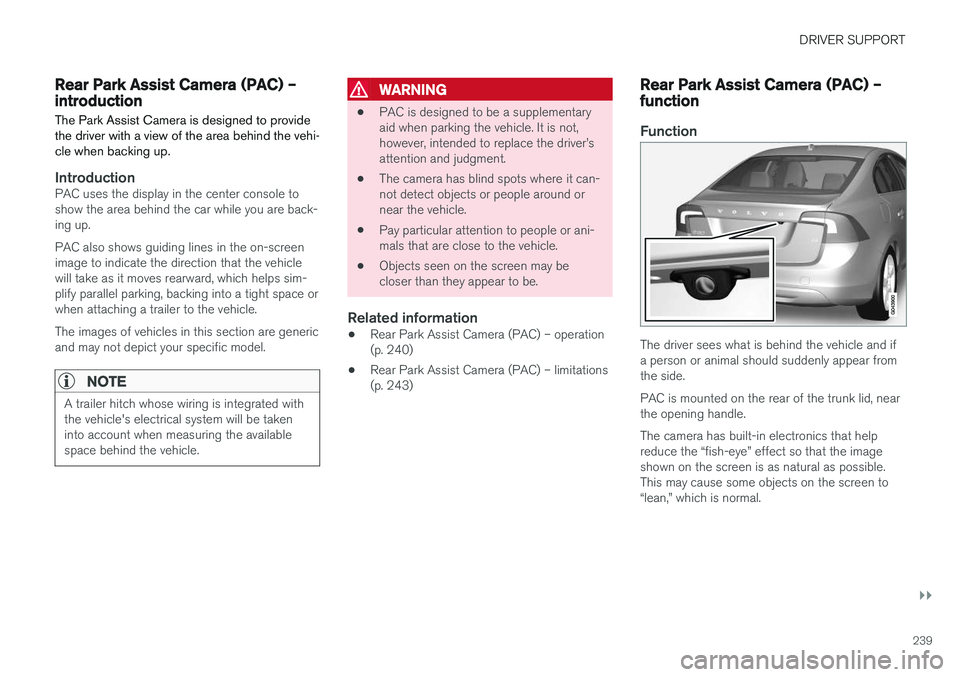 VOLVO S60 INSCRIPTION 2018 Owner´s Manual DRIVER SUPPORT
}}
239
Rear Park Assist Camera (PAC) – introductionThe Park Assist Camera is designed to provide the driver with a view of the area behind the vehi-cle when backing up.
IntroductionPA VOLVO S60 INSCRIPTION 2018 Owner´s Manual DRIVER SUPPORT
}}
239
Rear Park Assist Camera (PAC) – introductionThe Park Assist Camera is designed to provide the driver with a view of the area behind the vehi-cle when backing up.
IntroductionPA