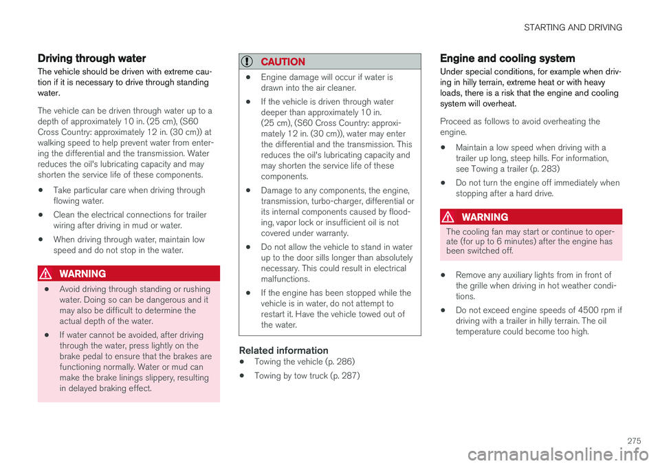 VOLVO S60 INSCRIPTION 2018  Owner´s Manual STARTING AND DRIVING
275
Driving through water
The vehicle should be driven with extreme cau- tion if it is necessary to drive through standingwater.
The vehicle can be driven through water up to a de