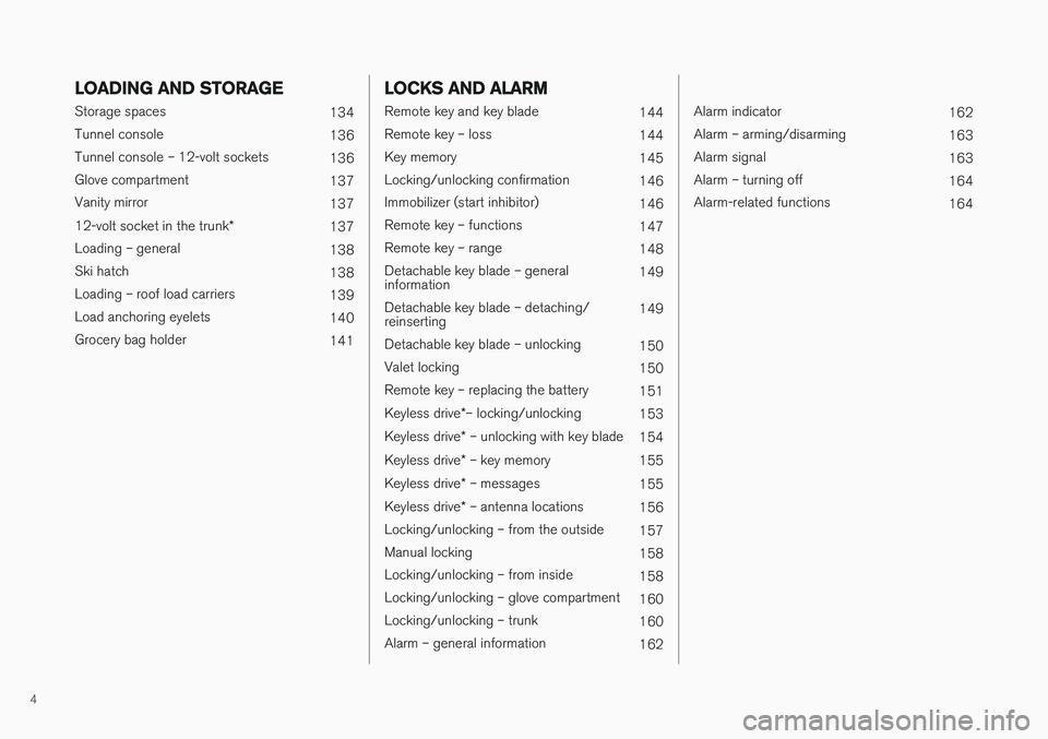 VOLVO S60 INSCRIPTION 2018  Owner´s Manual 4
LOADING AND STORAGE
Storage spaces134
Tunnel console 136
Tunnel console – 12-volt sockets 136
Glove compartment 137
Vanity mirror 137
12-volt socket in the trunk *
137
Loading – general 138
Ski 
