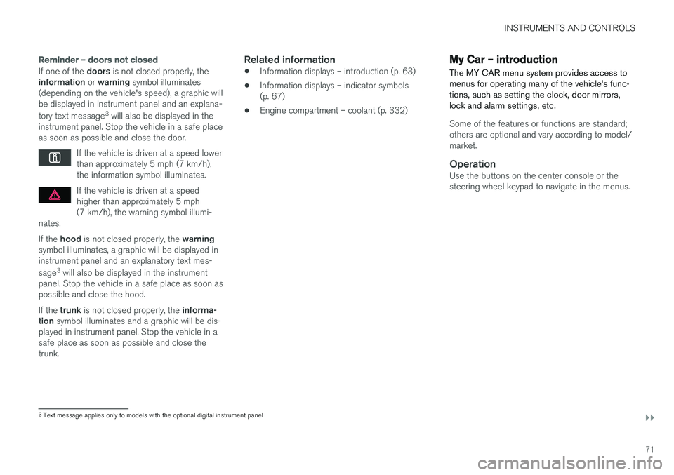 VOLVO S60 INSCRIPTION 2018  Owner´s Manual INSTRUMENTS AND CONTROLS
}}
71
Reminder – doors not closed
If one of the doors is not closed properly, the
information  or warning  symbol illuminates
(depending on the vehicle's speed), a graph