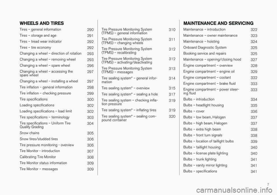 VOLVO S60 INSCRIPTION 2018  Owner´s Manual 7
WHEELS AND TIRES
Tires – general information290
Tires – storage and age 291
Tires – tread wear indicator 292
Tires – tire economy 292
Changing a wheel – direction of rotation 293
Changing 