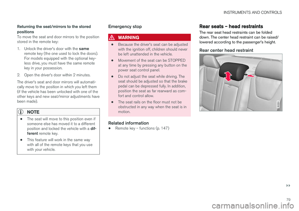 VOLVO S60 INSCRIPTION 2018  Owner´s Manual INSTRUMENTS AND CONTROLS
}}
79
Returning the seat/mirrors to the stored positions
To move the seat and door mirrors to the position stored in the remote key: 1.Unlock the driver's door with the  s