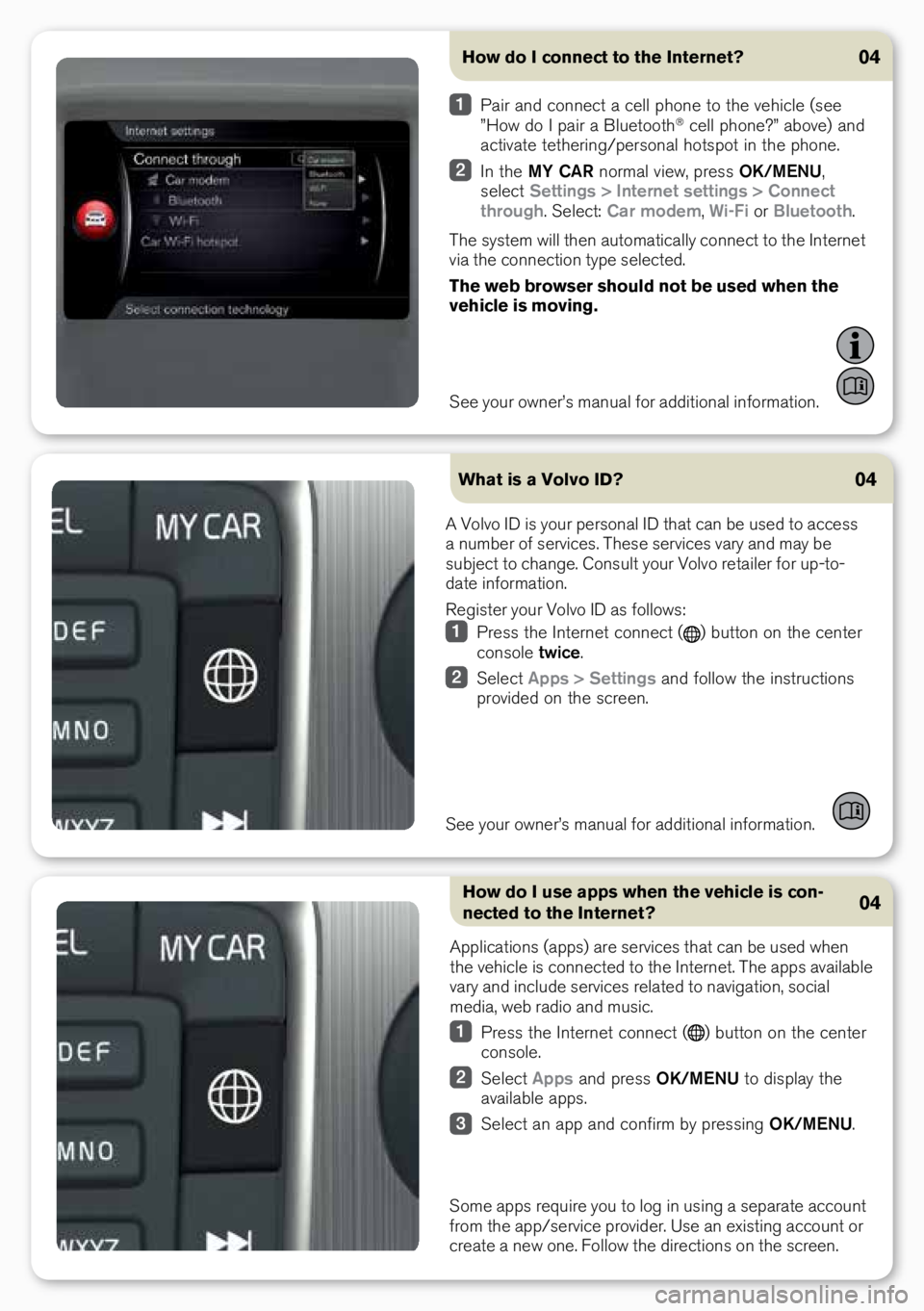 VOLVO S60 INSCRIPTION 2018  Quick Guide How do I connect to the Internet?04
See your ow\ber’s ma\bual for additio\bal i\bformatio\b.
 Pair a\bd co\b\bect a cell pho\be to the vehicle \fsee 
”How do I pair a Bluetooth® cell pho\be?” a