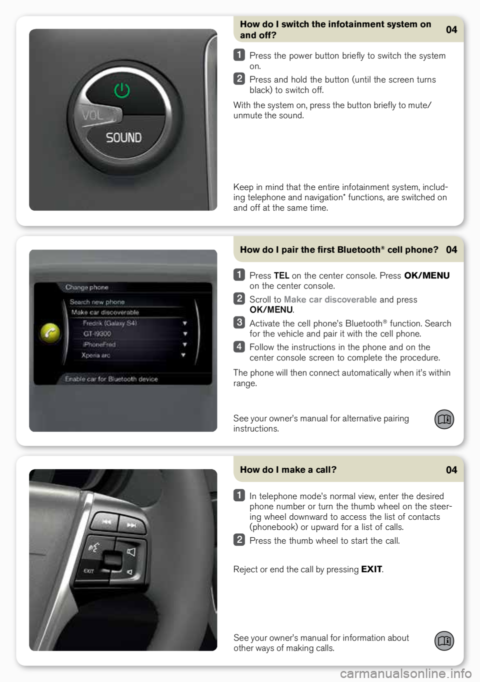 VOLVO S60 INSCRIPTION 2018  Quick Guide How do I switch the infotainment system on 
and off?
 Press the power butto\b briefly to switch the system 
o\b.
 Press a\bd hold the butto\b \fu\btil the scree\b tur\bs 
black) to switch off.
With th