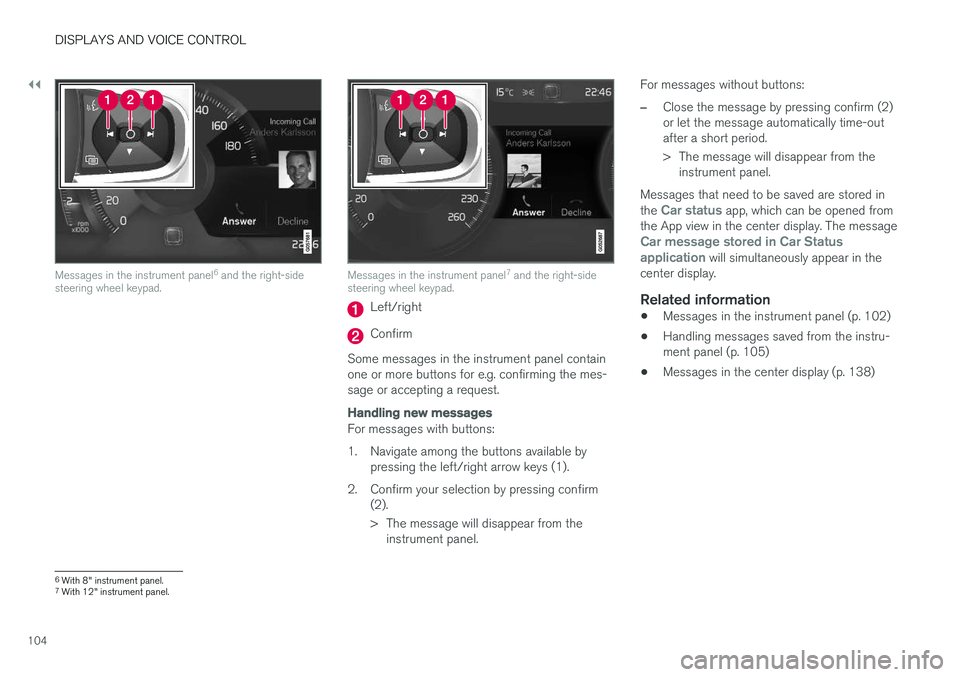 VOLVO S90 2018  Owner´s Manual ||
DISPLAYS AND VOICE CONTROL
104
Messages in the instrument panel6
 and the right-side
steering wheel keypad.Messages in the instrument panel 7
 and the right-side
steering wheel keypad.
Left/right
C