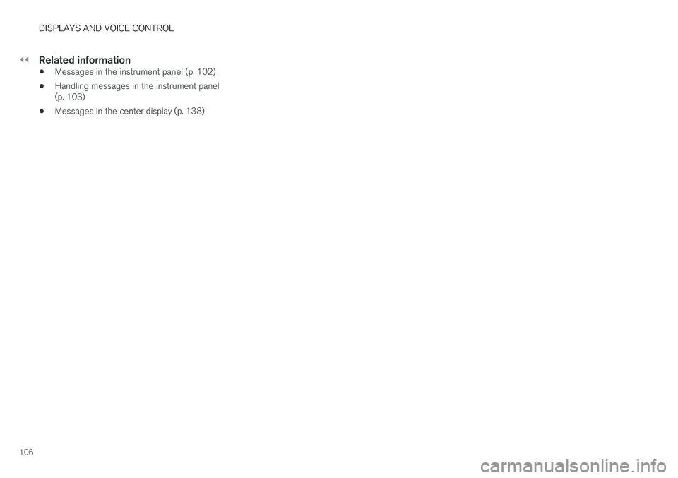 VOLVO S90 2018  Owner´s Manual ||
DISPLAYS AND VOICE CONTROL
106
Related information
•Messages in the instrument panel (p. 102)
• Handling messages in the instrument panel (p. 103)
• Messages in the center display (p. 138) 