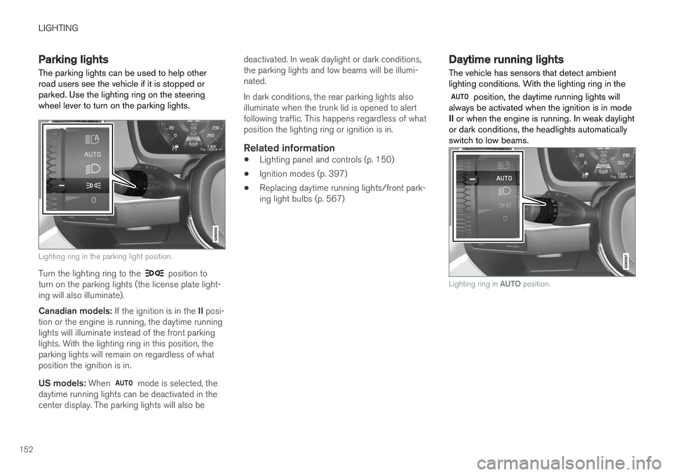 VOLVO S90 2018 Owner´s Manual LIGHTING
152
Parking lights The parking lights can be used to help other road users see the vehicle if it is stopped orparked. Use the lighting ring on the steeringwheel lever to turn on the parking l VOLVO S90 2018 Owner´s Manual LIGHTING
152
Parking lights The parking lights can be used to help other road users see the vehicle if it is stopped orparked. Use the lighting ring on the steeringwheel lever to turn on the parking l