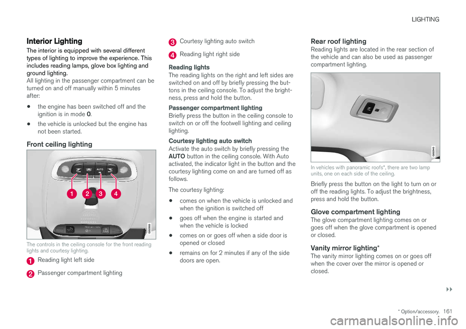 VOLVO S90 2018 Owner´s Manual LIGHTING
}}
* Option/accessory.161
Interior Lighting
The interior is equipped with several different types of lighting to improve the experience. Thisincludes reading lamps, glove box lighting andgrou VOLVO S90 2018 Owner´s Manual LIGHTING
}}
* Option/accessory.161
Interior Lighting
The interior is equipped with several different types of lighting to improve the experience. Thisincludes reading lamps, glove box lighting andgrou