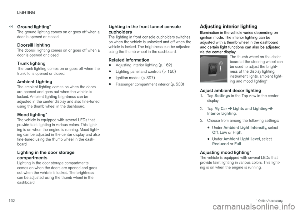 VOLVO S90 2018 Owner´s Manual ||
LIGHTING
* Option/accessory.
162
Ground lighting *The ground lighting comes on or goes off when a door is opened or closed.
Doorsill lightingThe doorsill lighting comes on or goes off when adoor is VOLVO S90 2018 Owner´s Manual ||
LIGHTING
* Option/accessory.
162
Ground lighting *The ground lighting comes on or goes off when a door is opened or closed.
Doorsill lightingThe doorsill lighting comes on or goes off when adoor is
