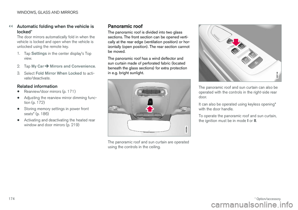 VOLVO S90 2018  Owner´s Manual ||
WINDOWS, GLASS AND MIRRORS
* Option/accessory.
174
Automatic folding when the vehicle is locked *
The door mirrors automatically fold in when the vehicle is locked and open when the vehicle isunloc