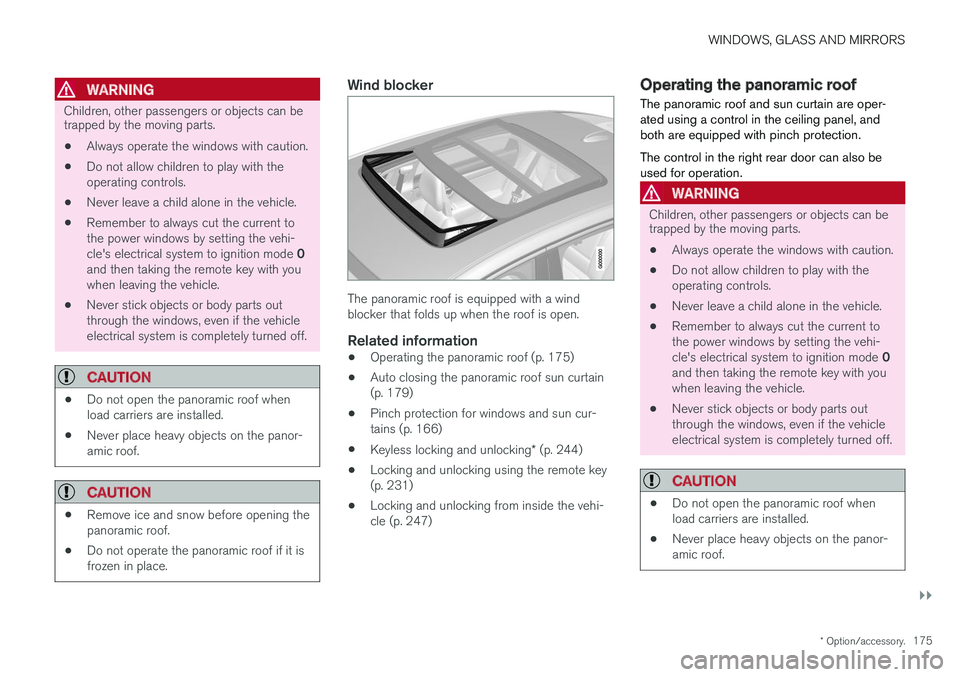 VOLVO S90 2018  Owner´s Manual WINDOWS, GLASS AND MIRRORS
}}
* Option/accessory.175
WARNING
Children, other passengers or objects can be trapped by the moving parts.
• Always operate the windows with caution.
• Do not allow chi