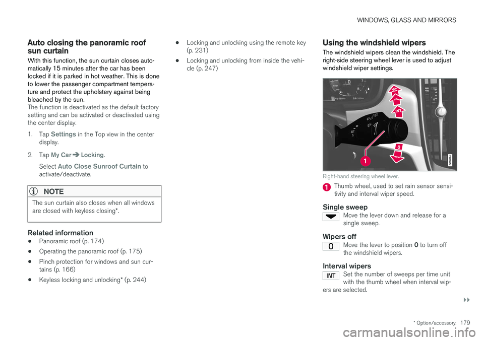 VOLVO S90 2018  Owner´s Manual WINDOWS, GLASS AND MIRRORS
}}
* Option/accessory.179
Auto closing the panoramic roofsun curtain
With this function, the sun curtain closes auto- matically 15 minutes after the car has beenlocked if it