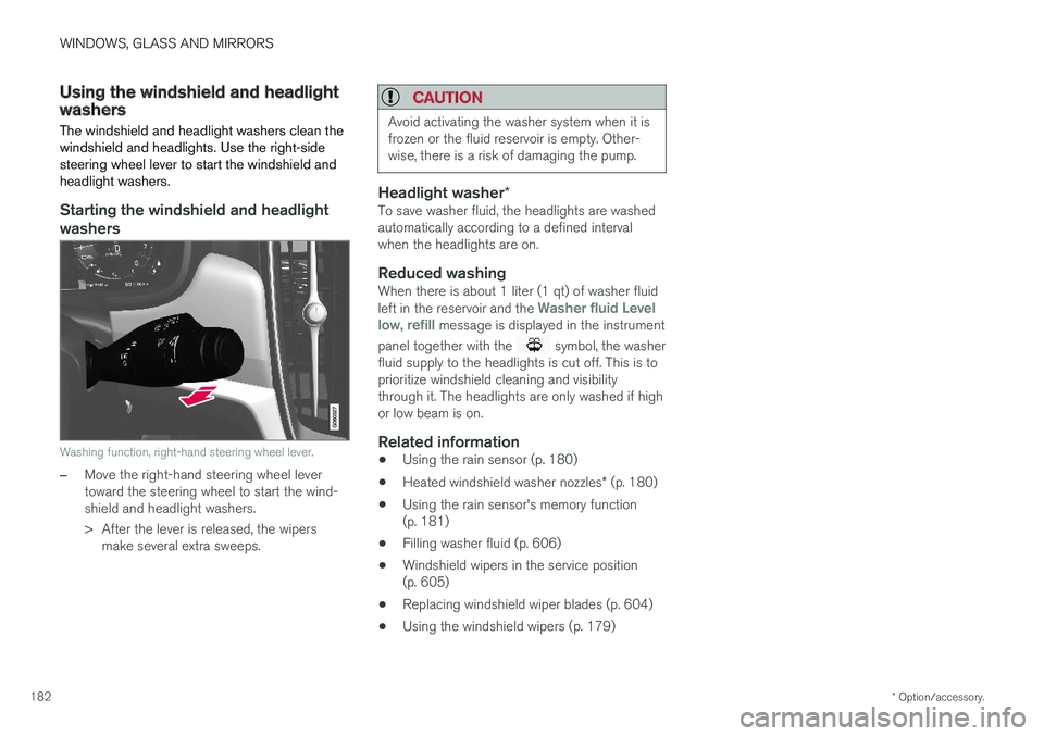 VOLVO S90 2018 Owner´s Manual WINDOWS, GLASS AND MIRRORS
* Option/accessory.
182
Using the windshield and headlightwashers
The windshield and headlight washers clean the windshield and headlights. Use the right-sidesteering wheel VOLVO S90 2018 Owner´s Manual WINDOWS, GLASS AND MIRRORS
* Option/accessory.
182
Using the windshield and headlightwashers
The windshield and headlight washers clean the windshield and headlights. Use the right-sidesteering wheel