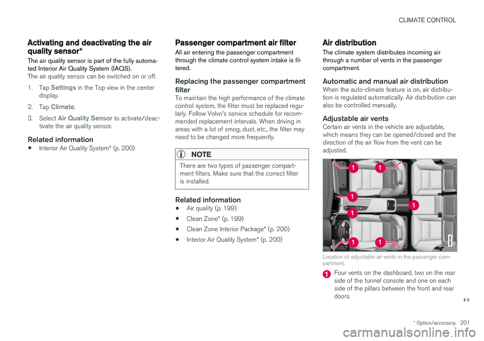 VOLVO S90 2018 Owner´s Manual CLIMATE CONTROL
}}
* Option/accessory.201
Activating and deactivating the air
quality sensor *
The air quality sensor is part of the fully automa- ted Interior Air Quality System (IAQS).
The air quali VOLVO S90 2018 Owner´s Manual CLIMATE CONTROL
}}
* Option/accessory.201
Activating and deactivating the air
quality sensor *
The air quality sensor is part of the fully automa- ted Interior Air Quality System (IAQS).
The air quali