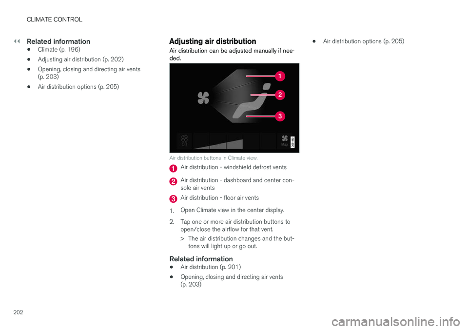 VOLVO S90 2018  Owner´s Manual ||
CLIMATE CONTROL
202
Related information
•Climate (p. 196)
• Adjusting air distribution (p. 202)
• Opening, closing and directing air vents (p. 203)
• Air distribution options (p. 205)
Adjus
