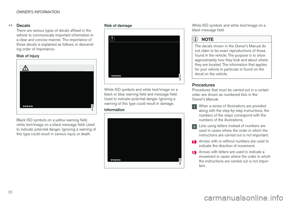 VOLVO S90 2018 Owner´s Manual ||
OWNER'S INFORMATION
22
DecalsThere are various types of decals affixed in the vehicle to communicate important information ina clear and concise manner. The importance ofthese decals is explain VOLVO S90 2018 Owner´s Manual ||
OWNER'S INFORMATION
22
DecalsThere are various types of decals affixed in the vehicle to communicate important information ina clear and concise manner. The importance ofthese decals is explain
