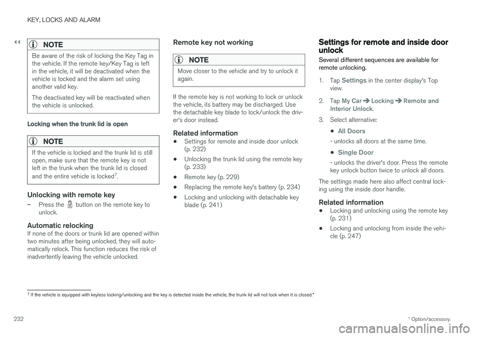VOLVO S90 2018 Owner´s Manual ||
KEY, LOCKS AND ALARM
* Option/accessory.
232
NOTE
Be aware of the risk of locking the Key Tag in the vehicle. If the remote key/Key Tag is leftin the vehicle, it will be deactivated when thevehicle VOLVO S90 2018 Owner´s Manual ||
KEY, LOCKS AND ALARM
* Option/accessory.
232
NOTE
Be aware of the risk of locking the Key Tag in the vehicle. If the remote key/Key Tag is leftin the vehicle, it will be deactivated when thevehicle