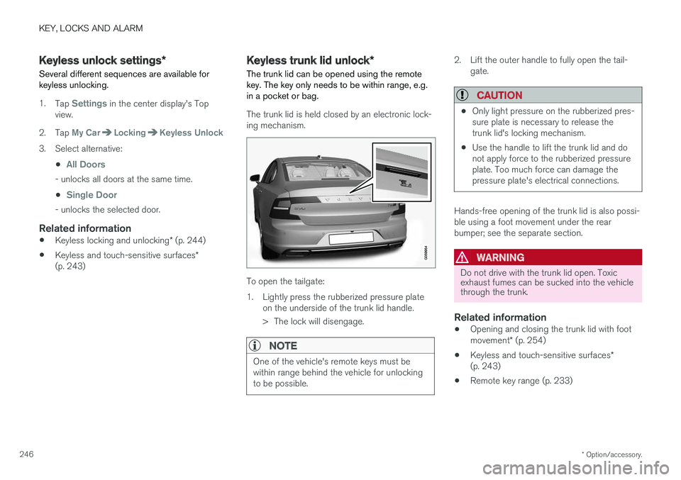VOLVO S90 2018 Owner´s Manual KEY, LOCKS AND ALARM
* Option/accessory.
246
Keyless unlock settings *
Several different sequences are available for keyless unlocking.
1. Tap Settings in the center display's Top
view.
2. Tap
My VOLVO S90 2018 Owner´s Manual KEY, LOCKS AND ALARM
* Option/accessory.
246
Keyless unlock settings *
Several different sequences are available for keyless unlocking.
1. Tap Settings in the center display's Top
view.
2. Tap
My