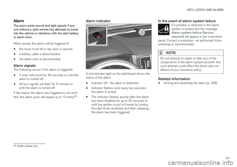 VOLVO S90 2018 Owner´s Manual KEY, LOCKS AND ALARM
257
Alarm
The alarm emits sound and light signals if any- one without a valid remote key attempts to breakinto the vehicle or interferes with the start batteryor alarm siren.
When VOLVO S90 2018 Owner´s Manual KEY, LOCKS AND ALARM
257
Alarm
The alarm emits sound and light signals if any- one without a valid remote key attempts to breakinto the vehicle or interferes with the start batteryor alarm siren.
When