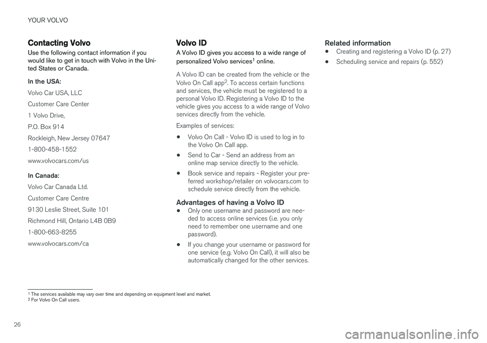 VOLVO S90 2018 Owner´s Manual YOUR VOLVO
26
Contacting Volvo
Use the following contact information if you would like to get in touch with Volvo in the Uni-ted States or Canada.
In the USA: Volvo Car USA, LLC Customer Care Center1 VOLVO S90 2018 Owner´s Manual YOUR VOLVO
26
Contacting Volvo
Use the following contact information if you would like to get in touch with Volvo in the Uni-ted States or Canada.
In the USA: Volvo Car USA, LLC Customer Care Center1