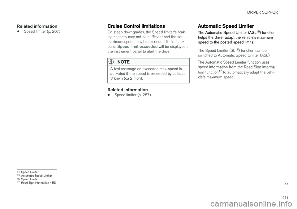VOLVO S90 2018 Owner´s Manual DRIVER SUPPORT
}}
271
Related information
•Speed limiter (p. 267)
Cruise Control limitations
On steep downgrades, the Speed limiter's brak- ing capacity may not be sufficient and the setmaximum VOLVO S90 2018 Owner´s Manual DRIVER SUPPORT
}}
271
Related information
•Speed limiter (p. 267)
Cruise Control limitations
On steep downgrades, the Speed limiter's brak- ing capacity may not be sufficient and the setmaximum
