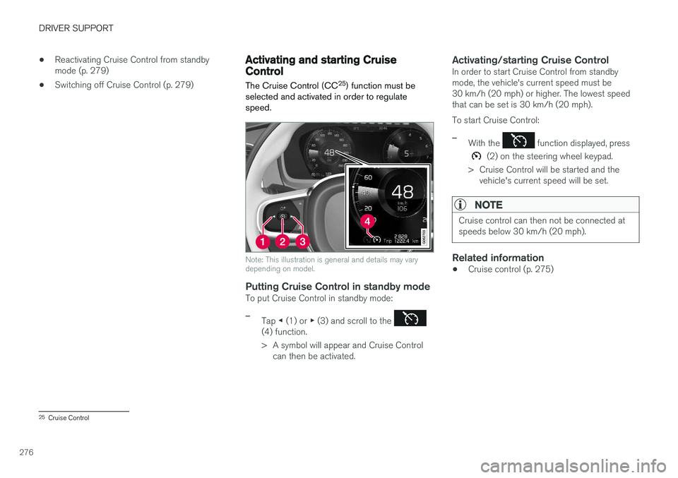 VOLVO S90 2018 Owner´s Manual DRIVER SUPPORT
276•
Reactivating Cruise Control from standby mode (p. 279)
• Switching off Cruise Control (p. 279)
Activating and starting CruiseControl
The Cruise Control (CC 25
) function must b VOLVO S90 2018 Owner´s Manual DRIVER SUPPORT
276•
Reactivating Cruise Control from standby mode (p. 279)
• Switching off Cruise Control (p. 279)
Activating and starting CruiseControl
The Cruise Control (CC 25
) function must b