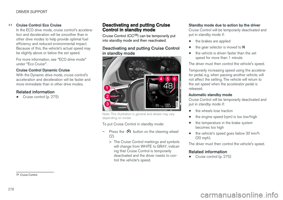 VOLVO S90 2018 Owner´s Manual ||
DRIVER SUPPORT
278
Cruise Control Eco Cruise
In the ECO drive mode, cruise control's accelera- tion and deceleration will be smoother than inother drive modes to help provide optimal fueleffici VOLVO S90 2018 Owner´s Manual ||
DRIVER SUPPORT
278
Cruise Control Eco Cruise
In the ECO drive mode, cruise control's accelera- tion and deceleration will be smoother than inother drive modes to help provide optimal fueleffici