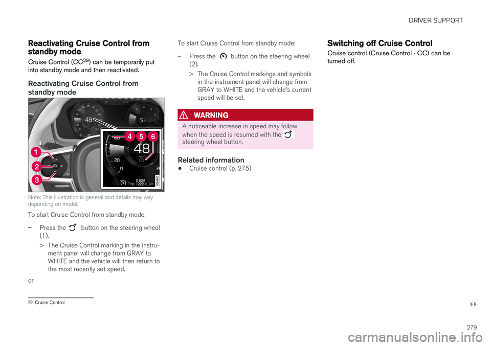 VOLVO S90 2018 Owner´s Manual DRIVER SUPPORT
}}
279
Reactivating Cruise Control fromstandby modeCruise Control (CC 29
) can be temporarily put
into standby mode and then reactivated.
Reactivating Cruise Control from standby mode
N VOLVO S90 2018 Owner´s Manual DRIVER SUPPORT
}}
279
Reactivating Cruise Control fromstandby modeCruise Control (CC 29
) can be temporarily put
into standby mode and then reactivated.
Reactivating Cruise Control from standby mode
N
