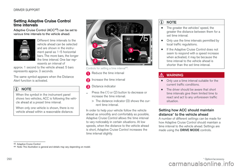 VOLVO S90 2018 Owner´s Manual DRIVER SUPPORT
* Option/accessory.
290
Setting Adaptive Cruise Controltime intervals Adaptive Cruise Control (ACC 43
) can be set to
various time intervals to the vehicle ahead.
Different time interva VOLVO S90 2018 Owner´s Manual DRIVER SUPPORT
* Option/accessory.
290
Setting Adaptive Cruise Controltime intervals Adaptive Cruise Control (ACC 43
) can be set to
various time intervals to the vehicle ahead.
Different time interva