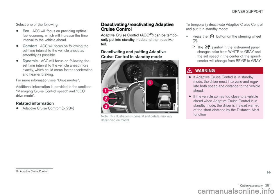 VOLVO S90 2018 Owner´s Manual DRIVER SUPPORT
}}
* Option/accessory.291
Select one of the following:
•
Eco - ACC will focus on providing optimal
fuel economy, which will increase the time interval to the vehicle ahead.
•
Comfor VOLVO S90 2018 Owner´s Manual DRIVER SUPPORT
}}
* Option/accessory.291
Select one of the following:
•
Eco - ACC will focus on providing optimal
fuel economy, which will increase the time interval to the vehicle ahead.
•
Comfor