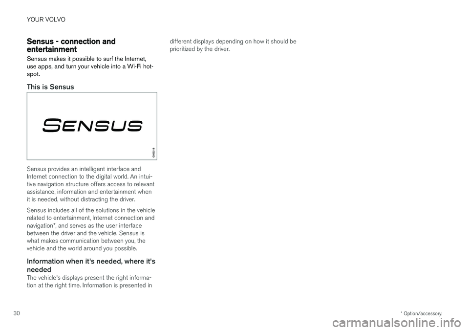 VOLVO S90 2018 Owner´s Manual YOUR VOLVO
* Option/accessory.
30
Sensus - connection andentertainment
Sensus makes it possible to surf the Internet, use apps, and turn your vehicle into a Wi-Fi hot-spot.
This is Sensus
Sensus provi VOLVO S90 2018 Owner´s Manual YOUR VOLVO
* Option/accessory.
30
Sensus - connection andentertainment
Sensus makes it possible to surf the Internet, use apps, and turn your vehicle into a Wi-Fi hot-spot.
This is Sensus
Sensus provi