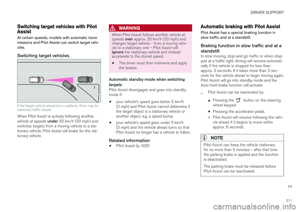 VOLVO S90 2018  Owner´s Manual DRIVER SUPPORT
}}
311
Switching target vehicles with PilotAssist
At certain speeds, models with automatic trans- 
missions and Pilot Assist can switch target vehi-cles.
Switching target vehicles
If th