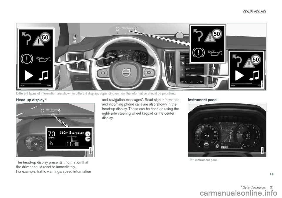 VOLVO S90 2018 Owner´s Manual YOUR VOLVO
}}
* Option/accessory.31
Different types of information are shown in different displays depending on how the information should be prioritized.
Head-up display*
The head-up display presents VOLVO S90 2018 Owner´s Manual YOUR VOLVO
}}
* Option/accessory.31
Different types of information are shown in different displays depending on how the information should be prioritized.
Head-up display*
The head-up display presents