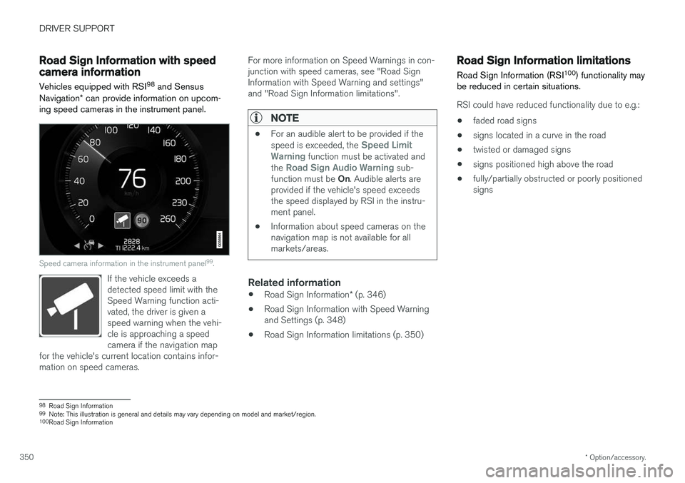 VOLVO S90 2018  Owner´s Manual DRIVER SUPPORT
* Option/accessory.
350
Road Sign Information with speedcamera information
Vehicles equipped with RSI 98
 and Sensus
Navigation * can provide information on upcom-
ing speed cameras in 