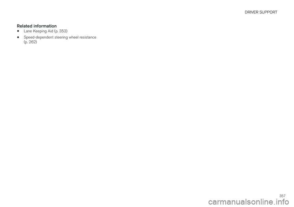 VOLVO S90 2018  Owner´s Manual DRIVER SUPPORT
357
Related information
•Lane Keeping Aid (p. 353)
• Speed-dependent steering wheel resistance (p. 262) 