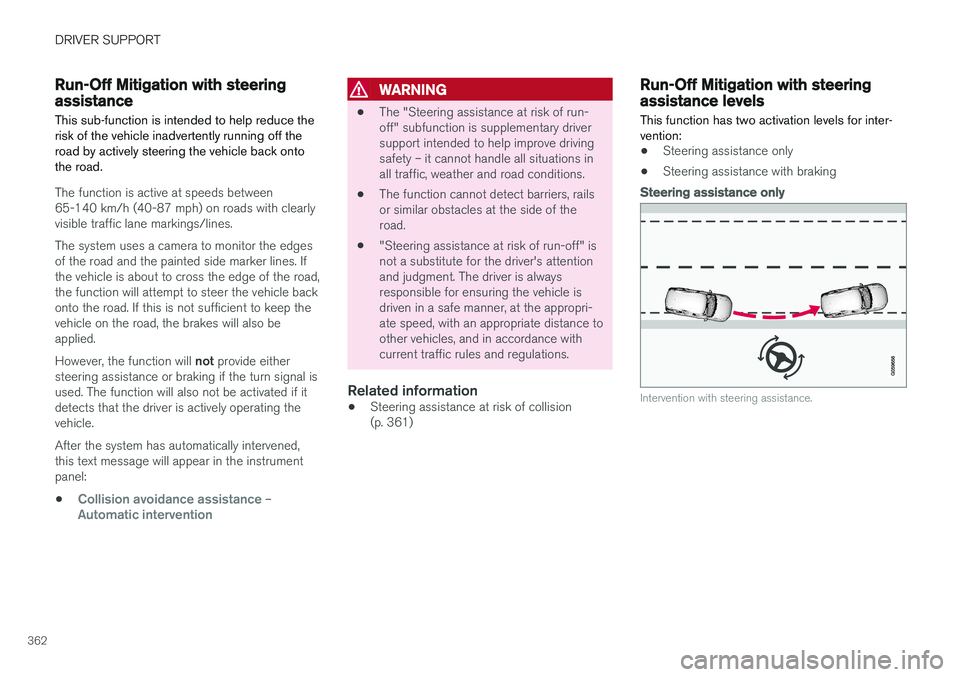 VOLVO S90 2018 Owner´s Manual DRIVER SUPPORT
362
Run-Off Mitigation with steeringassistance
This sub-function is intended to help reduce the risk of the vehicle inadvertently running off theroad by actively steering the vehicle ba VOLVO S90 2018 Owner´s Manual DRIVER SUPPORT
362
Run-Off Mitigation with steeringassistance
This sub-function is intended to help reduce the risk of the vehicle inadvertently running off theroad by actively steering the vehicle ba