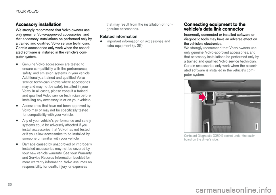 VOLVO S90 2018 Owner´s Manual YOUR VOLVO
36
Accessory installation
We strongly recommend that Volvo owners use only genuine, Volvo-approved accessories, andthat accessory installations be performed only bya trained and qualified V VOLVO S90 2018 Owner´s Manual YOUR VOLVO
36
Accessory installation
We strongly recommend that Volvo owners use only genuine, Volvo-approved accessories, andthat accessory installations be performed only bya trained and qualified V