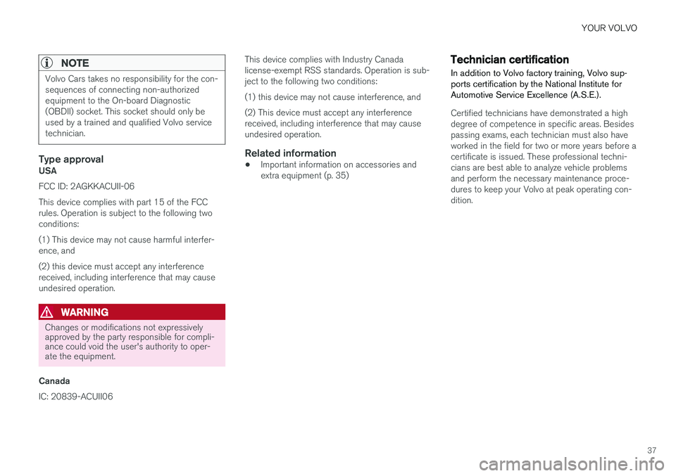 VOLVO S90 2018 Owner´s Manual YOUR VOLVO
37
NOTE
Volvo Cars takes no responsibility for the con- sequences of connecting non-authorizedequipment to the On-board Diagnostic(OBDII) socket. This socket should only beused by a trained VOLVO S90 2018 Owner´s Manual YOUR VOLVO
37
NOTE
Volvo Cars takes no responsibility for the con- sequences of connecting non-authorizedequipment to the On-board Diagnostic(OBDII) socket. This socket should only beused by a trained