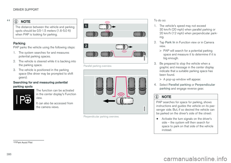VOLVO S90 2018 Owner´s Manual ||
DRIVER SUPPORT
386
NOTE
The distance between the vehicle and parking spots should be 0.5-1.5 meters (1.6-5.0 ft)when PAP is looking for parking.
ParkingPAP parks the vehicle using the following ste VOLVO S90 2018 Owner´s Manual ||
DRIVER SUPPORT
386
NOTE
The distance between the vehicle and parking spots should be 0.5-1.5 meters (1.6-5.0 ft)when PAP is looking for parking.
ParkingPAP parks the vehicle using the following ste
