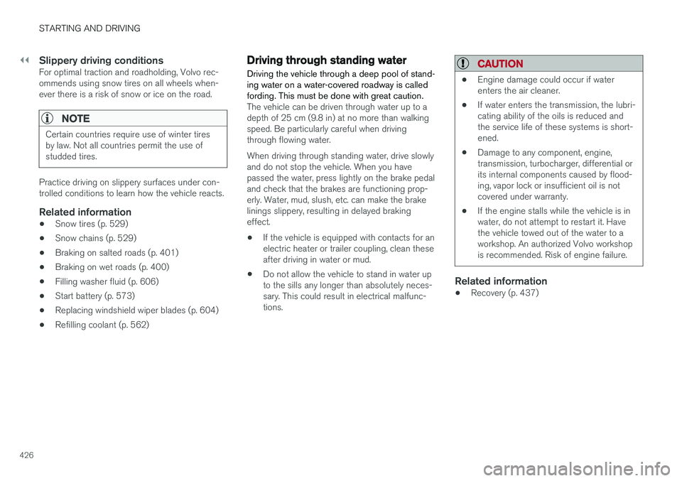 VOLVO S90 2018  Owner´s Manual ||
STARTING AND DRIVING
426
Slippery driving conditionsFor optimal traction and roadholding, Volvo rec- ommends using snow tires on all wheels when-ever there is a risk of snow or ice on the road.
NOT