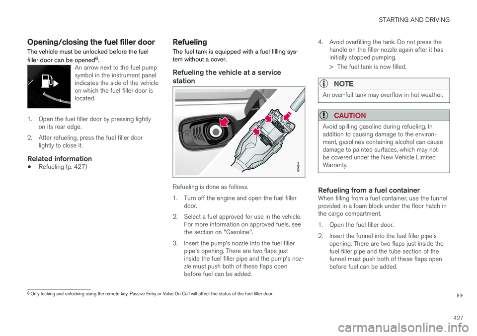 VOLVO S90 2018 Owner´s Manual STARTING AND DRIVING
}}
427
Opening/closing the fuel filler door The vehicle must be unlocked before the fuel filler door can be opened6
.
An arrow next to the fuel pump symbol in the instrument panel VOLVO S90 2018 Owner´s Manual STARTING AND DRIVING
}}
427
Opening/closing the fuel filler door The vehicle must be unlocked before the fuel filler door can be opened6
.
An arrow next to the fuel pump symbol in the instrument panel