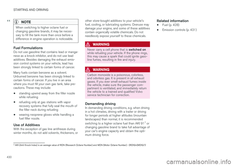 VOLVO S90 2018 Owner´s Manual ||
STARTING AND DRIVING
430
NOTE
When switching to higher octane fuel or changing gasoline brands, it may be neces-sary to fill the tank more than once before adifference in engine operation is notice VOLVO S90 2018 Owner´s Manual ||
STARTING AND DRIVING
430
NOTE
When switching to higher octane fuel or changing gasoline brands, it may be neces-sary to fill the tank more than once before adifference in engine operation is notice