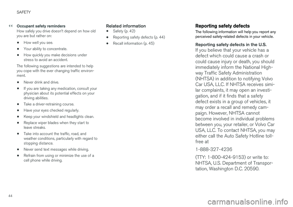 VOLVO S90 2018 Owner´s Manual ||
SAFETY
44
Occupant safety reminders
How safely you drive doesn't depend on how old you are but rather on:
• How well you see.
• Your ability to concentrate.
• How quickly you make decisio VOLVO S90 2018 Owner´s Manual ||
SAFETY
44
Occupant safety reminders
How safely you drive doesn't depend on how old you are but rather on:
• How well you see.
• Your ability to concentrate.
• How quickly you make decisio