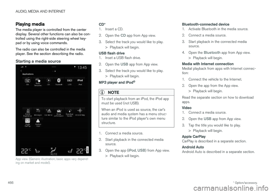 VOLVO S90 2018 Owner´s Manual AUDIO, MEDIA AND INTERNET
* Option/accessory.
466
Playing media The media player is controlled from the center display. Several other functions can also be con-trolled using the right-side steering wh VOLVO S90 2018 Owner´s Manual AUDIO, MEDIA AND INTERNET
* Option/accessory.
466
Playing media The media player is controlled from the center display. Several other functions can also be con-trolled using the right-side steering wh