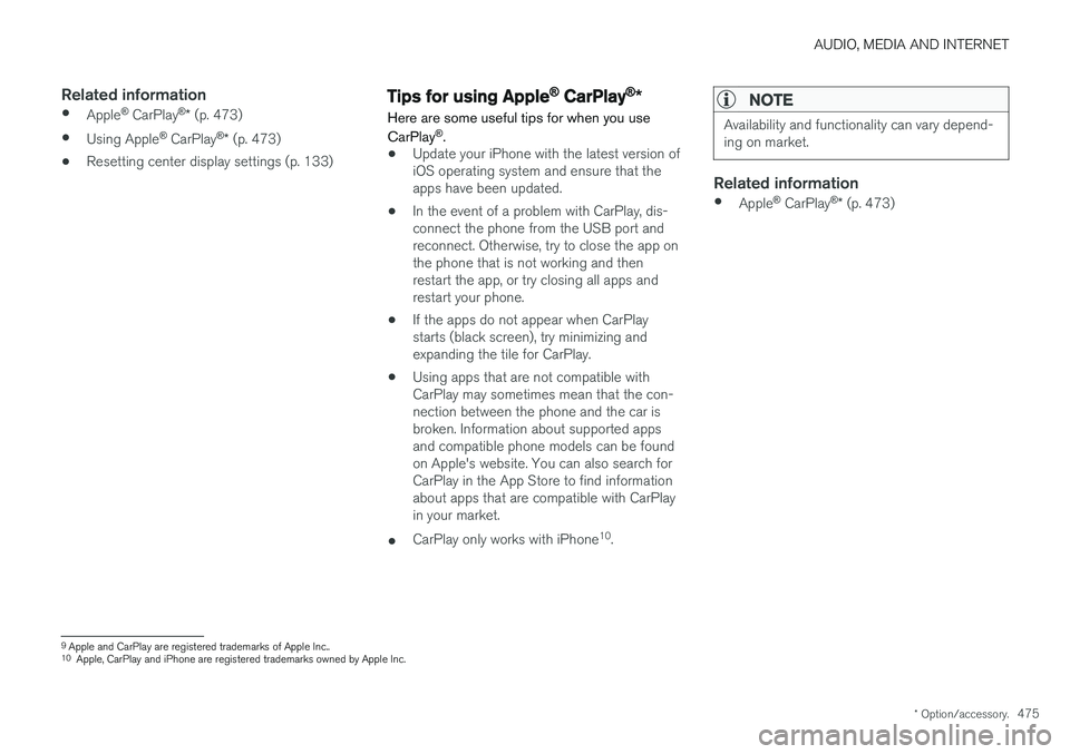 VOLVO S90 2018 Owner´s Manual AUDIO, MEDIA AND INTERNET
* Option/accessory.475
Related information
•Apple ®
CarPlay ®
* (p. 473)
• Using Apple ®
CarPlay ®
* (p. 473)
• Resetting center display settings (p. 133)Tips for VOLVO S90 2018 Owner´s Manual AUDIO, MEDIA AND INTERNET
* Option/accessory.475
Related information
•Apple ®
CarPlay ®
* (p. 473)
• Using Apple ®
CarPlay ®
* (p. 473)
• Resetting center display settings (p. 133)Tips for