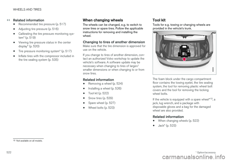 VOLVO S90 2018 Owner´s Manual ||
WHEELS AND TIRES
* Option/accessory.
522
Related information
• Recommended tire pressure (p. 517)
• Adjusting tire pressure (p. 516)
• Calibrating the tire pressure monitoring sys- tem
* (p. VOLVO S90 2018 Owner´s Manual ||
WHEELS AND TIRES
* Option/accessory.
522
Related information
• Recommended tire pressure (p. 517)
• Adjusting tire pressure (p. 516)
• Calibrating the tire pressure monitoring sys- tem
* (p.