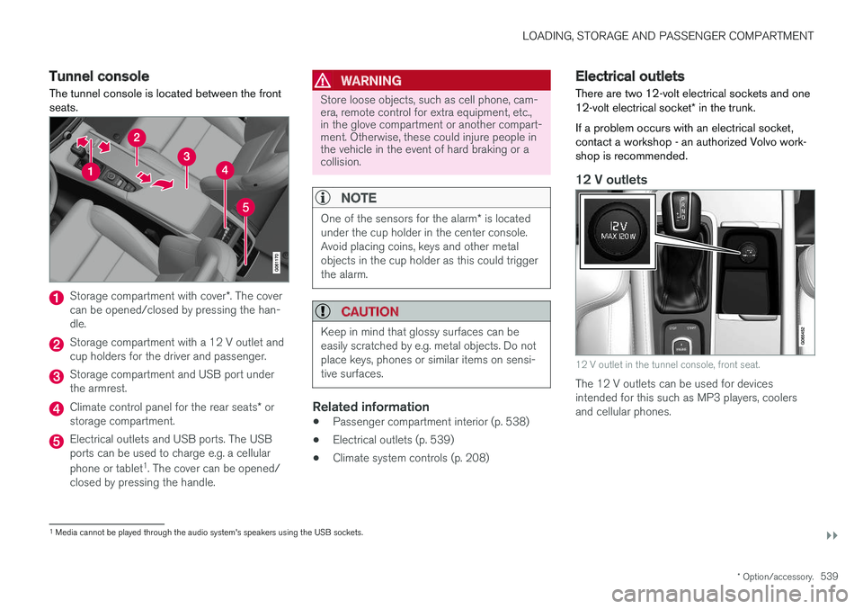 VOLVO S90 2018 Owner´s Manual LOADING, STORAGE AND PASSENGER COMPARTMENT
}}
* Option/accessory.539
Tunnel console The tunnel console is located between the front seats.
Storage compartment with cover *. The cover
can be opened/clo VOLVO S90 2018 Owner´s Manual LOADING, STORAGE AND PASSENGER COMPARTMENT
}}
* Option/accessory.539
Tunnel console The tunnel console is located between the front seats.
Storage compartment with cover *. The cover
can be opened/clo