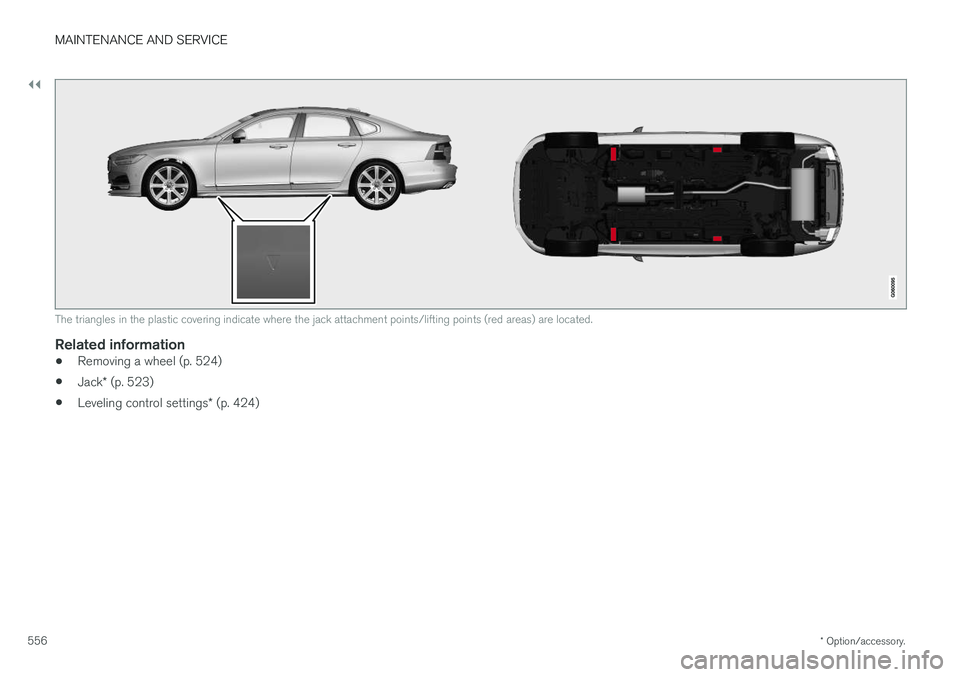 VOLVO S90 2018 Owner´s Manual ||
MAINTENANCE AND SERVICE
* Option/accessory.
556
The triangles in the plastic covering indicate where the jack attachment points/lifting points (red areas) are located.
Related information
• Remov VOLVO S90 2018 Owner´s Manual ||
MAINTENANCE AND SERVICE
* Option/accessory.
556
The triangles in the plastic covering indicate where the jack attachment points/lifting points (red areas) are located.
Related information
• Remov