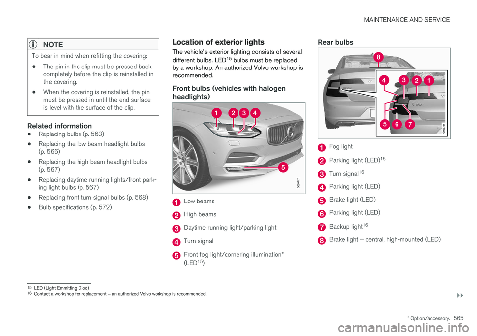 VOLVO S90 2018 Owner´s Manual MAINTENANCE AND SERVICE
}}
* Option/accessory.565
NOTE
To bear in mind when refitting the covering:
• The pin in the clip must be pressed back completely before the clip is reinstalled inthe coverin VOLVO S90 2018 Owner´s Manual MAINTENANCE AND SERVICE
}}
* Option/accessory.565
NOTE
To bear in mind when refitting the covering:
• The pin in the clip must be pressed back completely before the clip is reinstalled inthe coverin