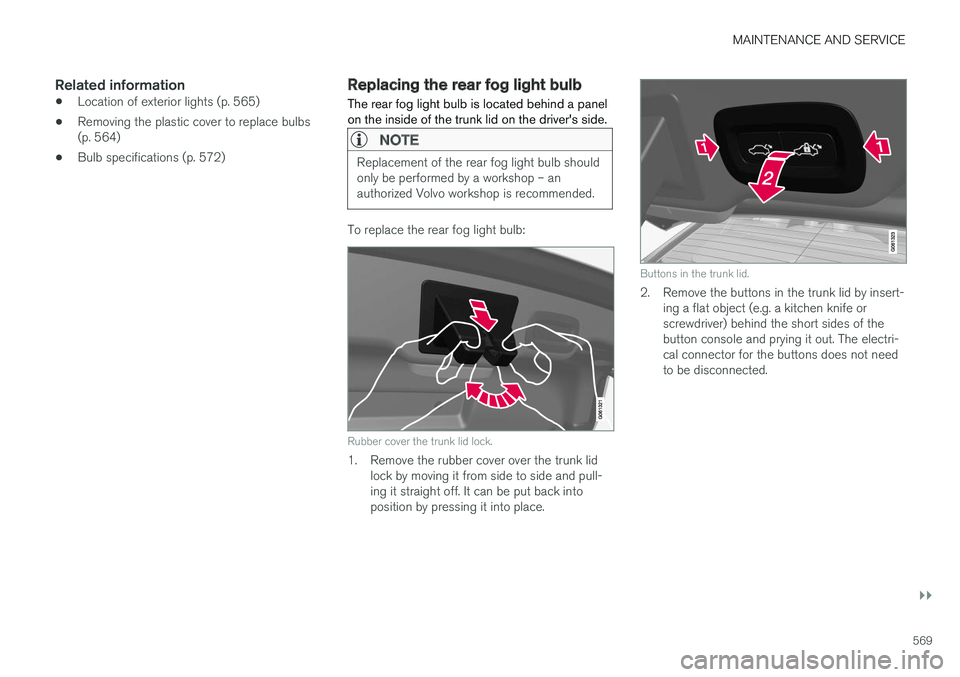 VOLVO S90 2018 Owner´s Manual MAINTENANCE AND SERVICE
}}
569
Related information
•Location of exterior lights (p. 565)
• Removing the plastic cover to replace bulbs (p. 564)
• Bulb specifications (p. 572)
Replacing the rear VOLVO S90 2018 Owner´s Manual MAINTENANCE AND SERVICE
}}
569
Related information
•Location of exterior lights (p. 565)
• Removing the plastic cover to replace bulbs (p. 564)
• Bulb specifications (p. 572)
Replacing the rear